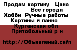 Продам картину › Цена ­ 35 000 - Все города Хобби. Ручные работы » Картины и панно   . Курганская обл.,Притобольный р-н